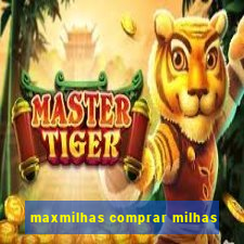 maxmilhas comprar milhas